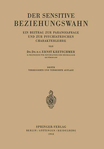 Der Sensitive Beziehungswahn: Ein Beitrag zur Paranoiafrage und zur Psychiatrischen Charakterlehre Der Sensitive Beziehungswahn: Ein Beitrag zur Paranoiafrage und zur Psychiatrischen Charakterlehre