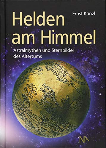 Helden am Himmel: Astralmythen und Sternbilder des Altertums