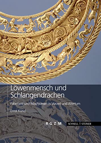 Löwenmensch und Schlangendrachen: Fabeltiere und Mischwesen in Vorzeit und Altertum (Römisch Germanisches Zentralmuseum / Archäologie, populärwissenschaftliche Reihe)