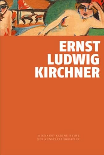 Ernst Ludwig Kirchner: Wienands kleine Reihe der Künstlerbiografien von Wienand Verlag & Medien