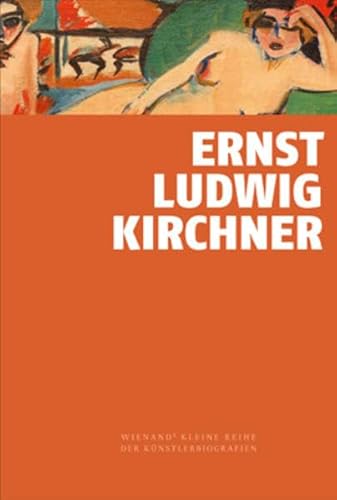 Ernst Ludwig Kirchner: Wienands kleine Reihe der Künstlerbiografien von Wienand Verlag & Medien