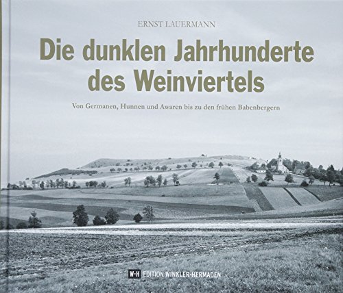 Die dunklen Jahrhunderte des Weinviertels: Von Germanen, Hunnen und Awaren bis zu den frühen Babenbergern von Edition Winkler-Hermaden