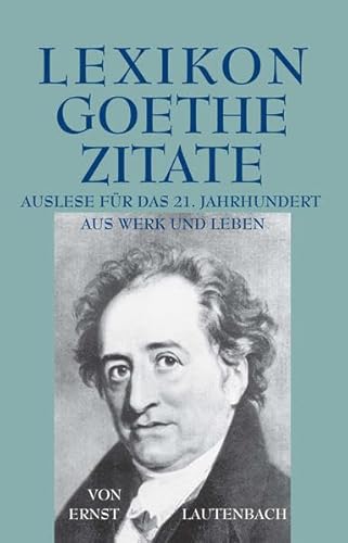 Lexikon - Goethe - Zitate: Auslese für das 21. Jahrhundert /Aus Leben und Werk