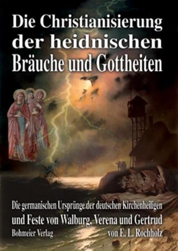 Die Christianisierung der heidnischen Bräuche und Gottheiten: Die germanischen Ursprünge der deutschen Kirchenheiligen und Heiligenfeste von Walburg, Verena und Gertrud