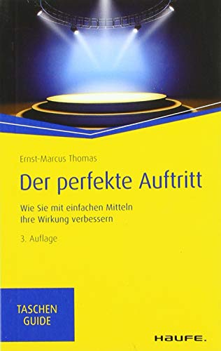 Der perfekte Auftritt: Wie Sie mit einfachen Mitteln Ihre Wirkung verbessern (Haufe TaschenGuide)