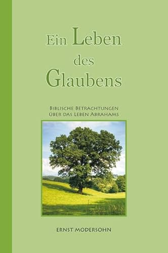 Ein Leben des Glaubens: Biblische Betrachtungen über das Leben Abrahams