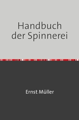 Handbuch der Spinnerei: Nachdruck 2018 Taschenbuch