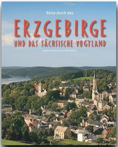 Reise durch das Erzgebirge und das Sächsische Vogtland: Ein Bildband mit über 210 Bildern auf 140 Seiten - STÜRTZ Verlag
