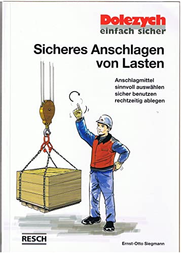 Sicheres Anschlagen von Lasten Ausgabe B: Für den Sachkundigen. Anschlagmittel sinnvoll auswählen, sicher benutzen, rechtzeitig ablegen von Resch-Verlag