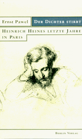 Der Dichter stirbt: Heinrich Heines letzte Jahre in Paris von Berlin Verlag