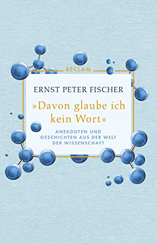 »Davon glaube ich kein Wort«: Anekdoten und Geschichten aus der Welt der Wissenschaft »Davon glaube ich kein Wort«: Anekdoten und Geschichten aus der Welt der Wissenschaft