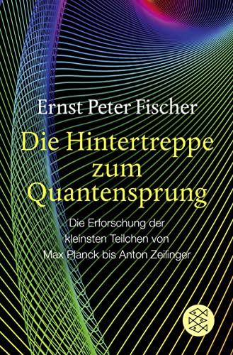 Die Hintertreppe zum Quantensprung: Die Erforschung der kleinsten Teilchen von Max Planck bis Anton Zeilinger
