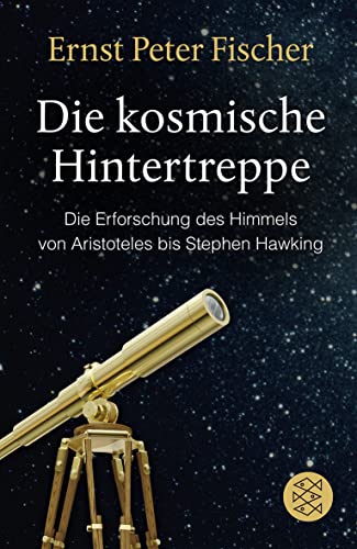 Die kosmische Hintertreppe: Die Erforschung des Himmels von Aristoteles bis Stephen Hawking