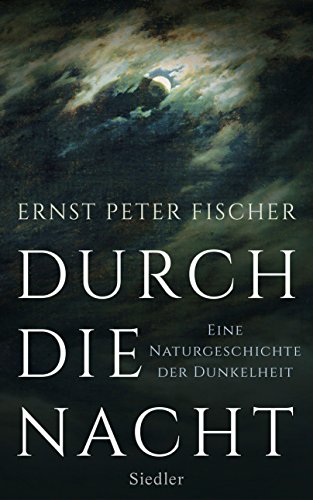 Durch die Nacht: Eine Naturgeschichte der Dunkelheit