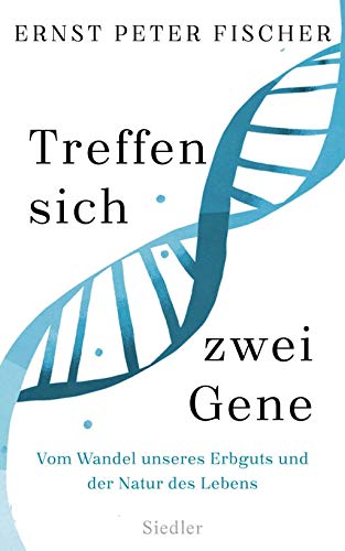 Treffen sich zwei Gene: Vom Wandel unseres Erbguts und der Natur des Lebens