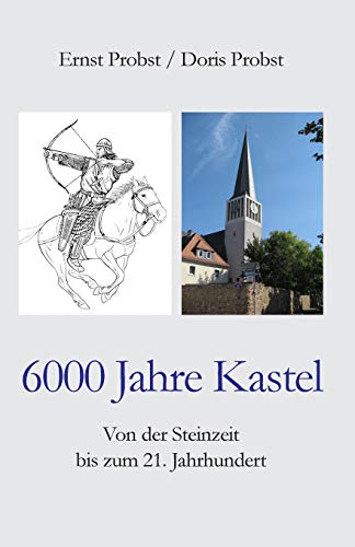 6000 Jahre Kastel: Von der Steinzeit bis zum 21. Jahrhundert von Independently Published