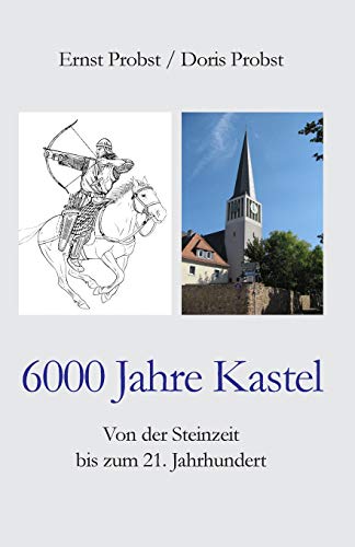 6000 Jahre Kastel: Von der Steinzeit bis zum 21. Jahrhundert 6000 Jahre Kastel: Von der Steinzeit bis zum 21. Jahrhundert von Independently Published