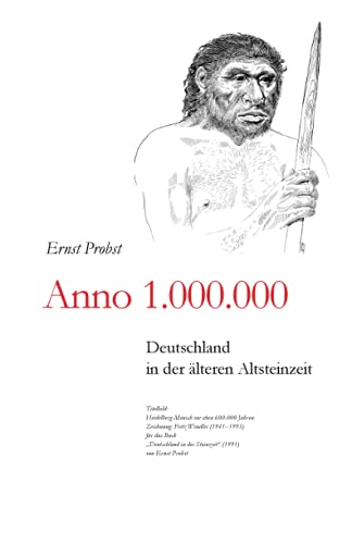 Anno 1.000.000: Deutschland in der älteren Altsteinzeit (Bücher von Ernst Probst über die Steinzeit) Anno 1.000.000: Deutschland in der älteren Altsteinzeit (Bücher von Ernst Probst über die Steinzeit)