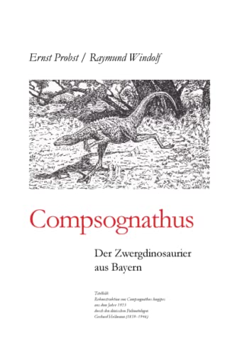 Compsognathus: Der Zwergdinosaurier aus Bayern (Bücher von Ernst Probst über Paläontologie, Band 12) von Independently published