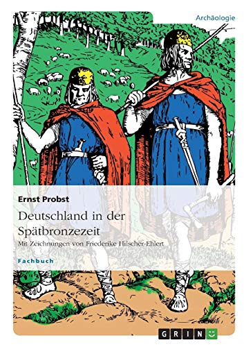 Deutschland in der Spätbronzezeit: Mit Zeichnungen von Friederike Hilscher-Ehlert von Books on Demand