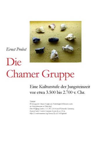 Die Chamer Gruppe: Eine Kulturstufe der Jungsteinzeit vor etwa 3.500 bis 2.700 v. Chr. (Bücher von Ernst Probst über die Steinzeit) Die Chamer Gruppe: Eine Kulturstufe der Jungsteinzeit vor etwa 3.500 bis 2.700 v. Chr. (Bücher von Ernst Probst über die Steinzeit)
