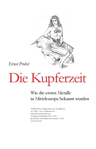 Die Kupferzeit: Wie die ersten Metalle in Mitteleuropa bekannt wurden (Bücher von Ernst Probst über die Steinzeit) von Independently Published