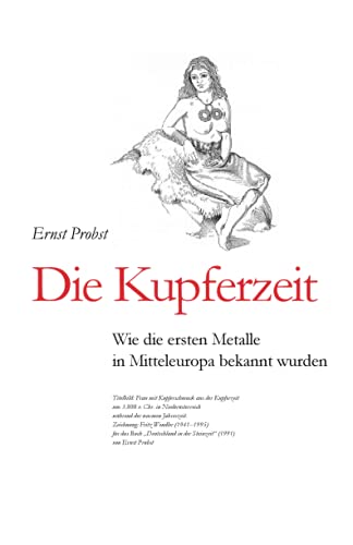Die Kupferzeit: Wie die ersten Metalle in Mitteleuropa bekannt wurden (Bücher von Ernst Probst über die Steinzeit) Die Kupferzeit: Wie die ersten Metalle in Mitteleuropa bekannt wurden (Bücher von Ernst Probst über die Steinzeit) von Independently Published