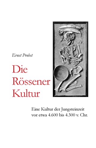 Die Rössener Kultur: Eine Kultur der Jungsteinzeit vor etwa 4.600 bis 4.300 v. Chr. (Bücher von Ernst Probst über die Steinzeit)