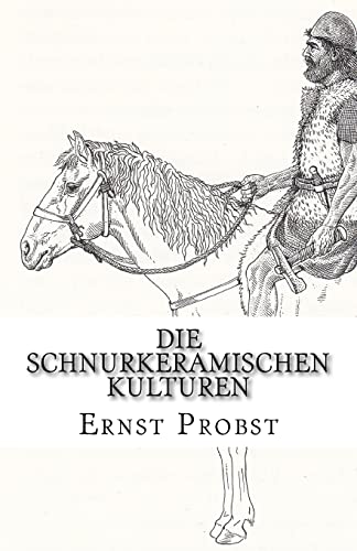 Die Schnurkeramischen Kulturen: Kulturen der Jungsteinzeit von etwa 2800 bis 2400 v. Chr. (Bücher von Ernst Probst über die Steinzeit) von CREATESPACE