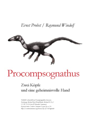Procompsognathus: Zwei Köpfe und eine geheimnisvolle Hand (Bücher von Ernst Probst über Paläontologie, Band 17) Procompsognathus: Zwei Köpfe und eine geheimnisvolle Hand (Bücher von Ernst Probst über Paläontologie, Band 17)