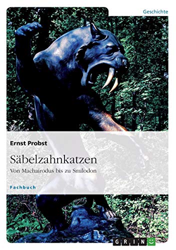 Säbelzahnkatzen: Von Machairodus bis zu Smilodon von GRIN Verlag