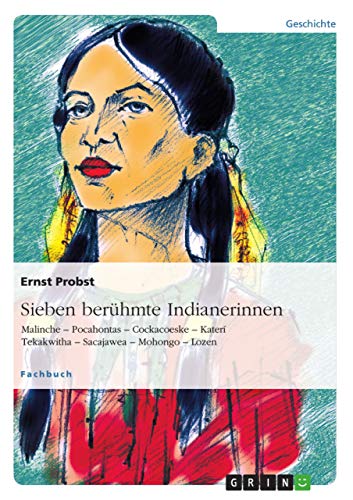 Sieben berühmte Indianerinnen: Malinche ¿ Pocahontas ¿ Cockacoeske ¿ Katerí Tekakwitha ¿ Sacajawea ¿ Mohongo ¿ Lozen Sieben berühmte Indianerinnen: Malinche ¿ Pocahontas ¿ Cockacoeske ¿ Katerí Tekakwitha ¿ Sacajawea ¿ Mohongo ¿ Lozen