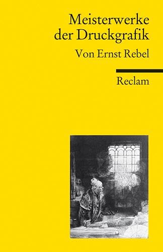 Meisterwerke der Druckgrafik: Rebel, Ernst – 150 Beispiele für meisterhafte Drucktechniken; 600 Jahre Kunstgeschichte (Reclams Universal-Bibliothek)