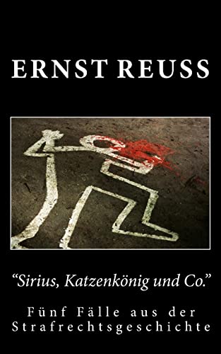 "Sirius, Katzenkönig und Co.": Fünf Fälle aus der Strafrechtsgeschichte von Createspace Independent Publishing Platform