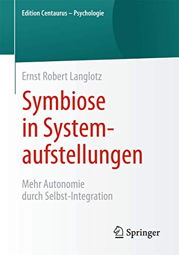 Symbiose in Systemaufstellungen: Mehr Autonomie durch Selbst-Integration (Edition Centaurus – Psychologie) von Springer
