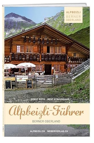 Alpbeizli-Führer Berner Oberland: Einkehren und Genießen. Über 60 Ausflugsziele auf Alpen mit Restaurationsmöglichkeiten im Berner Oberland