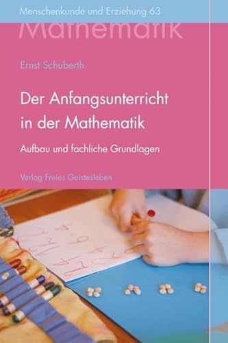 Der Anfangsunterricht in der Mathematik an Waldorfschulen: Aufbau, fachliche Grundlagen und menschenkundliche Gesichtspunkte. (Menschenkunde und Erziehung) von Freies Geistesleben GmbH