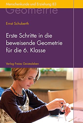 Erste Schritte in die beweisende Geometrie für die 6. Klasse: Der Geometrieunterricht an Waldorfschulen, Band 3 (Menschenkunde und Erziehung) von Freies Geistesleben GmbH