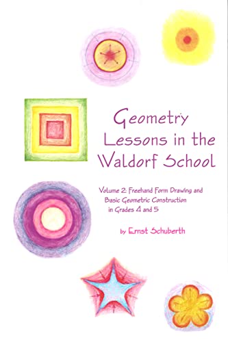 Geometry Lessons in the Waldorf School Grades 4 & 5: Freehand Form Drawing and Basic Geometric Construction in Grades 4 and 5: Volume 2: Freehand Form ... Waldorf Elementary School Curriculum, Band 2)