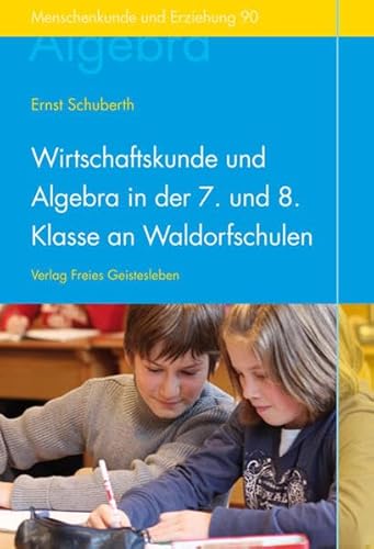 Wirtschaftskunde und Algebra in der 7. und 8. Klasse an Waldorfschulen (Menschenkunde und Erziehung)