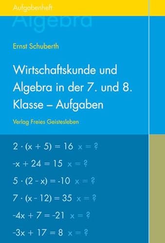 Wirtschaftskunde und Algebra in der 7. und 8. Klasse an Waldorfschulen: Aufgabenheft für Schüler von Freies Geistesleben GmbH