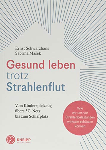 Gesund leben trotz Strahlenflut: Vom Kinderspielzeug übers 5G-Handynetz bis zum Schlafplatz. Wie wir uns vor Strahlenbelastungen wirksam schützen können. von Kneipp Verlag