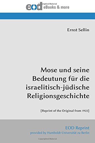 Mose und seine Bedeutung für die israelitisch-jüdische Religionsgeschichte: [Reprint of the Original from 1922] von EOD Network