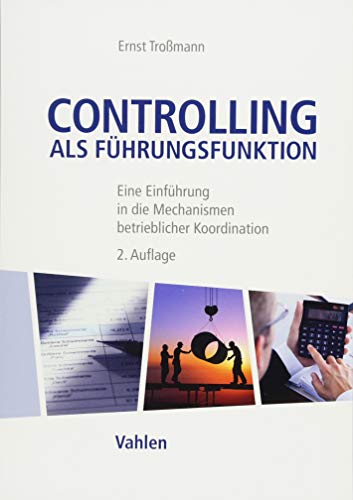 Controlling als Führungsfunktion: Eine Einführung in die Mechanismen betrieblicher Koordination von Vahlen Franz GmbH