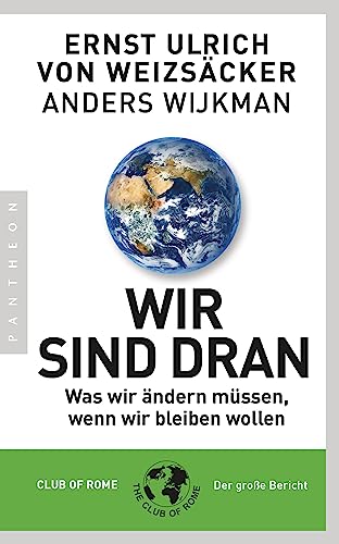 Wir sind dran: Was wir ändern müssen, wenn wir bleiben wollen - Club of Rome: Der große Bericht von Pantheon