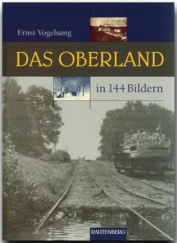 Das OBERLAND in 144 Bildern - 80 Seiten mit 144 historischen S/W-Abbildungen - RAUTENBERG Verlag (Rautenberg - In 144 Bildern)