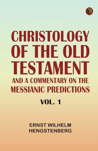 Christology of the Old Testament: And a Commentary on the Messianic Predictions Vol. 1 von Zinc Read