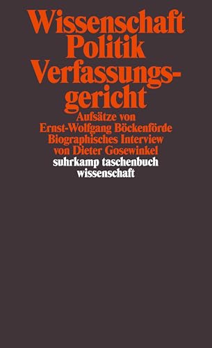 Wissenschaft, Politik, Verfassungsgericht: Aufsätze von Ernst-Wolfgang Böckenförde. Biographisches Interview von Dieter Gosewinkel (suhrkamp taschenbuch wissenschaft) von Suhrkamp Verlag