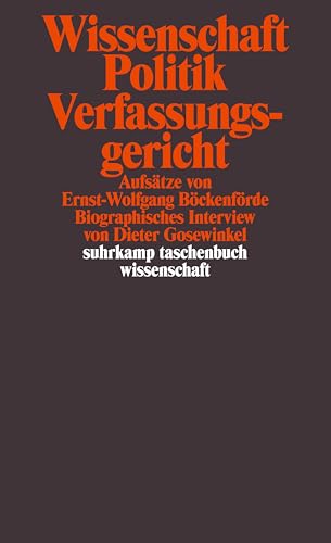 Wissenschaft, Politik, Verfassungsgericht: Aufsätze von Ernst-Wolfgang Böckenförde. Biographisches Interview von Dieter Gosewinkel (suhrkamp taschenbuch wissenschaft)