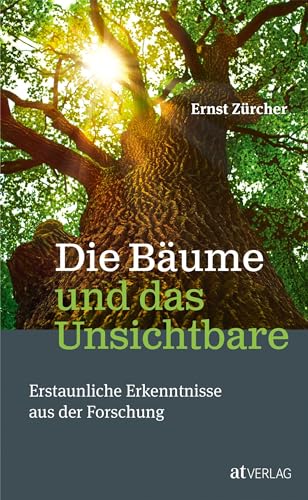 Die Bäume und das Unsichtbare: Erstaunliche Erkenntnisse aus der Forschung von AT Verlag